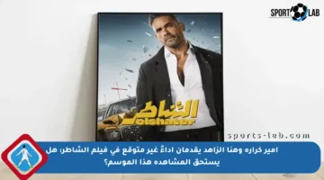 أمير كرارة وهنا الزاهد يقدمان أداءً غير متوقع في فيلم الشاطر: هل يستحق المشاهدة هذا الموسم؟